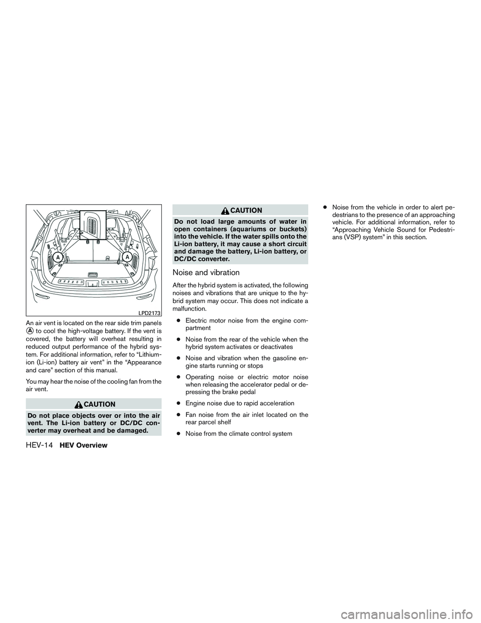 INFINITI QX60-HYBRID 2017  Owners Manual An air vent is located on the rear side trim panels
Ato cool the high-voltage battery. If the vent is
covered, the battery will overheat resulting in
reduced output performance of the hybrid sys-
tem