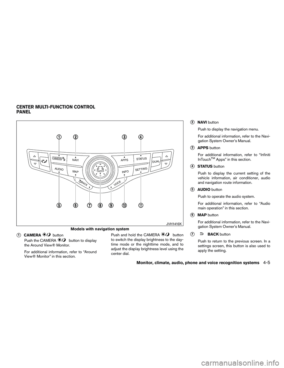INFINITI QX60-HYBRID 2017  Owners Manual 1CAMERAbutton
Push the CAMERA
button to display
the Around View® Monitor.
For additional information, refer to “Around
View® Monitor” in this section. Push and hold the CAMERA
button
to switch 