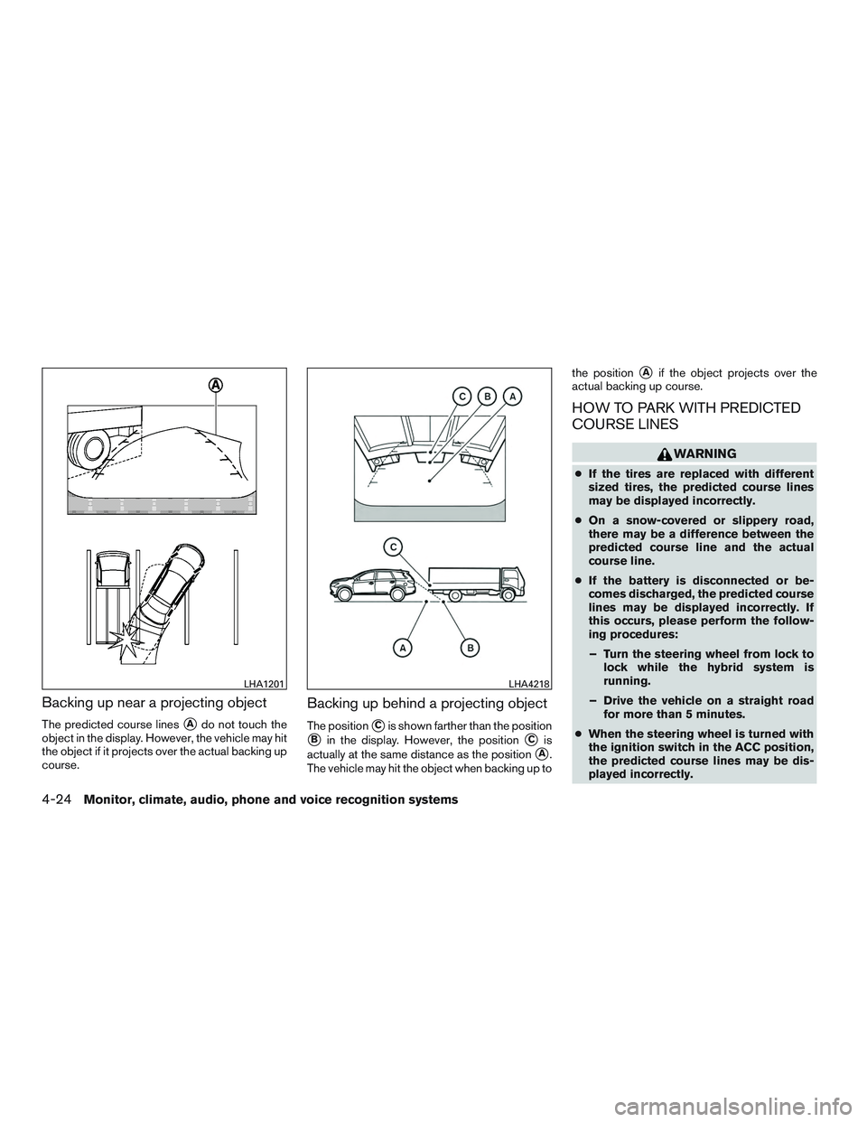 INFINITI QX60-HYBRID 2017  Owners Manual Backing up near a projecting object
The predicted course linesAdo not touch the
object in the display. However, the vehicle may hit
the object if it projects over the actual backing up
course.
Backin