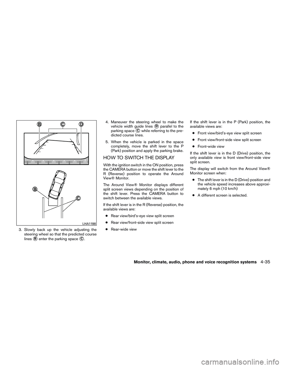 INFINITI QX60-HYBRID 2017  Owners Manual 3. Slowly back up the vehicle adjusting thesteering wheel so that the predicted course
lines
Benter the parking spaceC. 4. Maneuver the steering wheel to make the
vehicle width guide lines
Dparalle