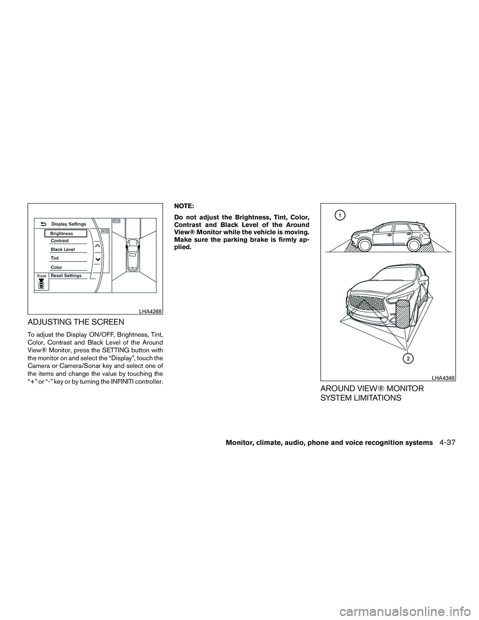 INFINITI QX60-HYBRID 2017  Owners Manual ADJUSTING THE SCREEN
To adjust the Display ON/OFF, Brightness, Tint,
Color, Contrast and Black Level of the Around
View® Monitor, press the SETTING button with
the monitor on and select the “Displa