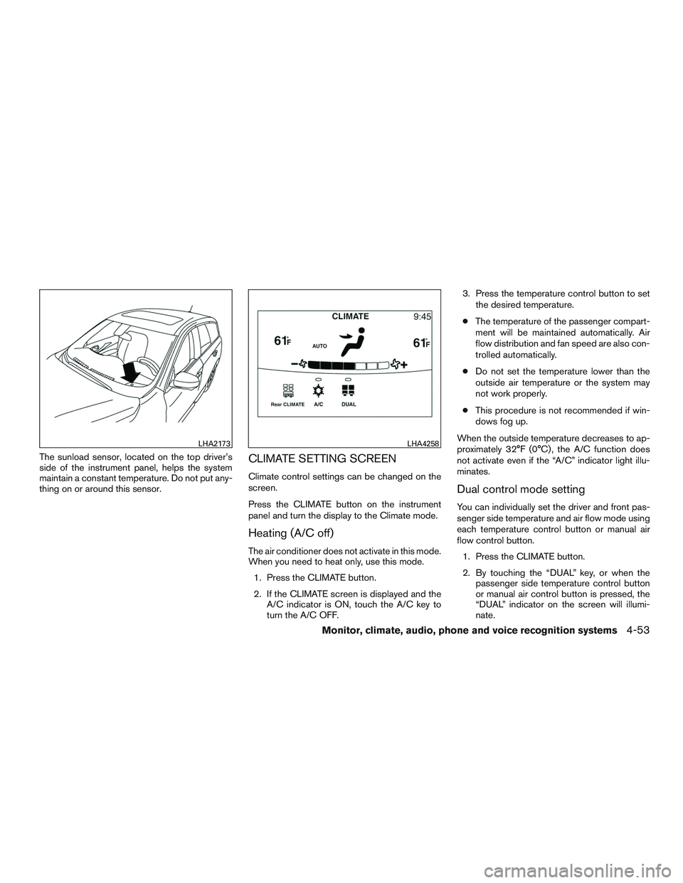INFINITI QX60-HYBRID 2017 Owners Manual The sunload sensor, located on the top driver’s
side of the instrument panel, helps the system
maintain a constant temperature. Do not put any-
thing on or around this sensor.CLIMATE SETTING SCREEN
INFINITI QX60-HYBRID 2017 Owners Manual The sunload sensor, located on the top driver’s
side of the instrument panel, helps the system
maintain a constant temperature. Do not put any-
thing on or around this sensor.CLIMATE SETTING SCREEN