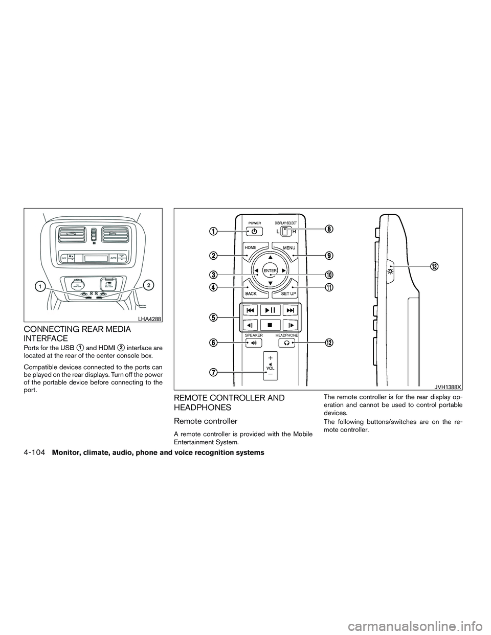 INFINITI QX60-HYBRID 2017  Owners Manual CONNECTING REAR MEDIA
INTERFACE
Ports for the USB1and HDMI2interface are
located at the rear of the center console box.
Compatible devices connected to the ports can
be played on the rear displays. 