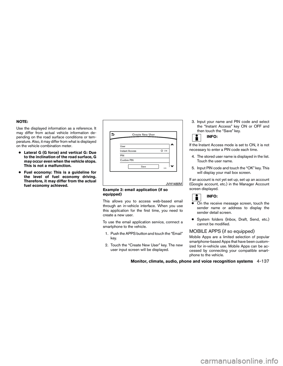 INFINITI QX60-HYBRID 2017  Owners Manual NOTE:
Use the displayed information as a reference. It
may differ from actual vehicle information de-
pending on the road surface conditions or tem-
perature. Also, it may differ from what is displaye