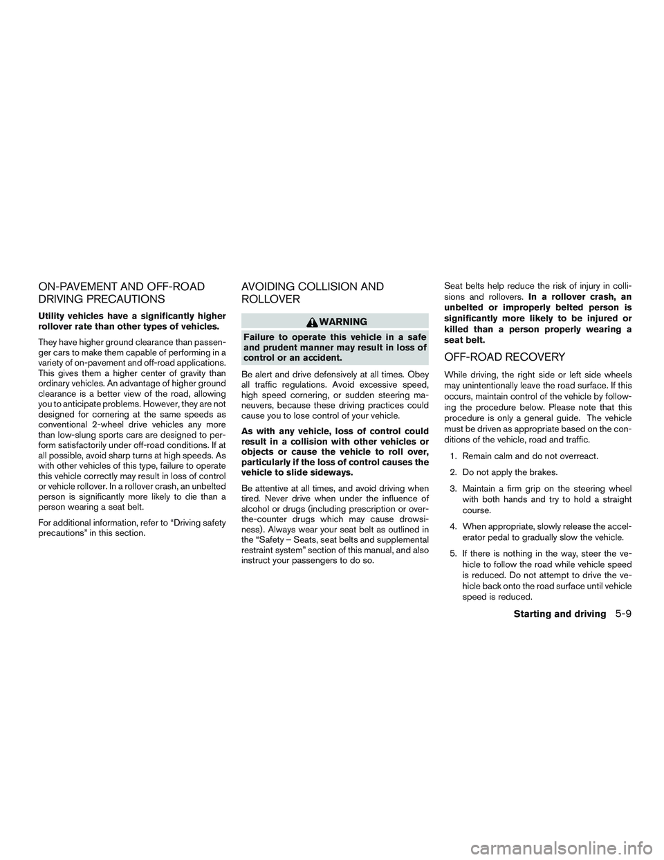 INFINITI QX60-HYBRID 2017 Owners Manual ON-PAVEMENT AND OFF-ROAD
DRIVING PRECAUTIONS
Utility vehicles have a significantly higher
rollover rate than other types of vehicles.
They have higher ground clearance than passen-
ger cars to make th INFINITI QX60-HYBRID 2017 Owners Manual ON-PAVEMENT AND OFF-ROAD
DRIVING PRECAUTIONS
Utility vehicles have a significantly higher
rollover rate than other types of vehicles.
They have higher ground clearance than passen-
ger cars to make th