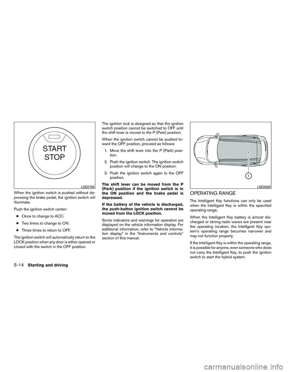 INFINITI QX60-HYBRID 2017  Owners Manual When the ignition switch is pushed without de-
pressing the brake pedal, the ignition switch will
illuminate.
Push the ignition switch center:● Once to change to ACC.
● Two times to change to ON.

