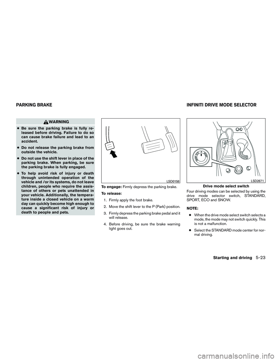 INFINITI QX60-HYBRID 2017 Owners Manual WARNING
●Be sure the parking brake is fully re-
leased before driving. Failure to do so
can cause brake failure and lead to an
accident.
● Do not release the parking brake from
outside the vehicle INFINITI QX60-HYBRID 2017 Owners Manual WARNING
●Be sure the parking brake is fully re-
leased before driving. Failure to do so
can cause brake failure and lead to an
accident.
● Do not release the parking brake from
outside the vehicle