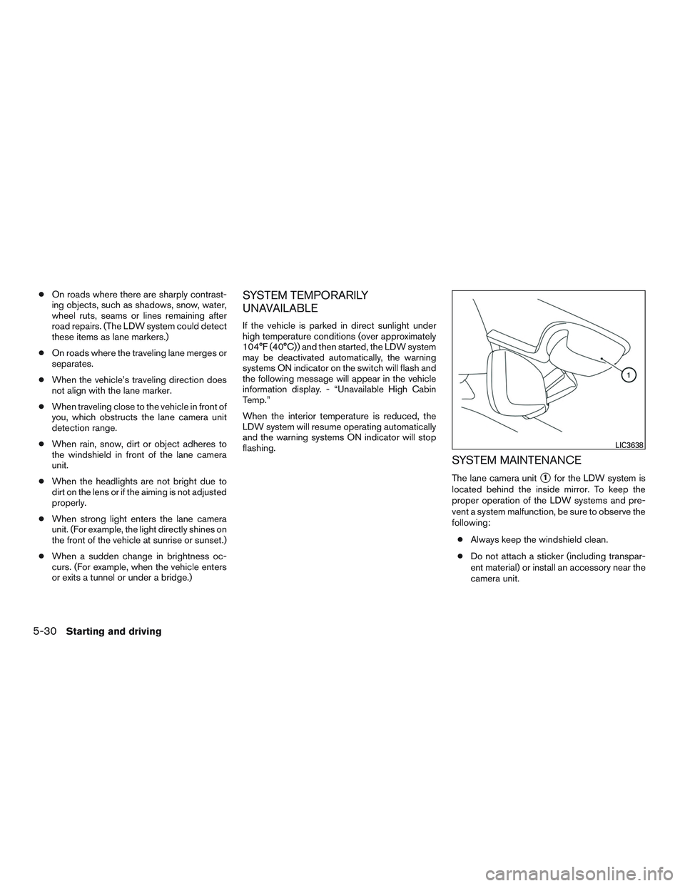 INFINITI QX60-HYBRID 2017 Service Manual ●On roads where there are sharply contrast-
ing objects, such as shadows, snow, water,
wheel ruts, seams or lines remaining after
road repairs. (The LDW system could detect
these items as lane marke INFINITI QX60-HYBRID 2017 Service Manual ●On roads where there are sharply contrast-
ing objects, such as shadows, snow, water,
wheel ruts, seams or lines remaining after
road repairs. (The LDW system could detect
these items as lane marke