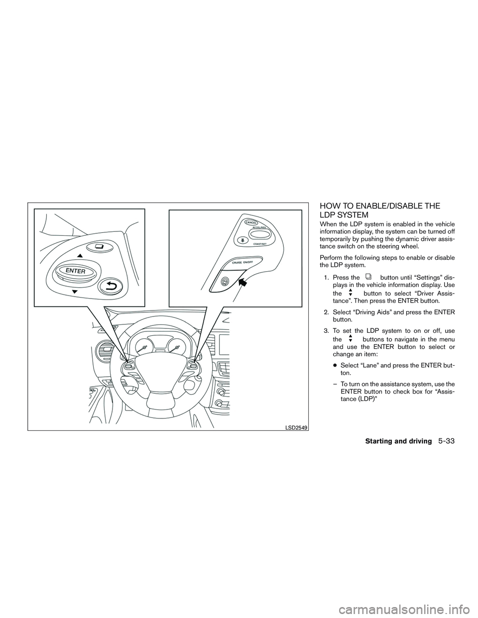 INFINITI QX60-HYBRID 2017 Owners Manual HOW TO ENABLE/DISABLE THE
LDP SYSTEM
When the LDP system is enabled in the vehicle
information display, the system can be turned off
temporarily by pushing the dynamic driver assis-
tance switch on th INFINITI QX60-HYBRID 2017 Owners Manual HOW TO ENABLE/DISABLE THE
LDP SYSTEM
When the LDP system is enabled in the vehicle
information display, the system can be turned off
temporarily by pushing the dynamic driver assis-
tance switch on th
