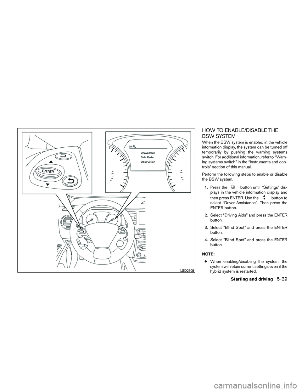 INFINITI QX60-HYBRID 2017 Owners Manual HOW TO ENABLE/DISABLE THE
BSW SYSTEM
When the BSW system is enabled in the vehicle
information display, the system can be turned off
temporarily by pushing the warning systems
switch. For additional i INFINITI QX60-HYBRID 2017 Owners Manual HOW TO ENABLE/DISABLE THE
BSW SYSTEM
When the BSW system is enabled in the vehicle
information display, the system can be turned off
temporarily by pushing the warning systems
switch. For additional i