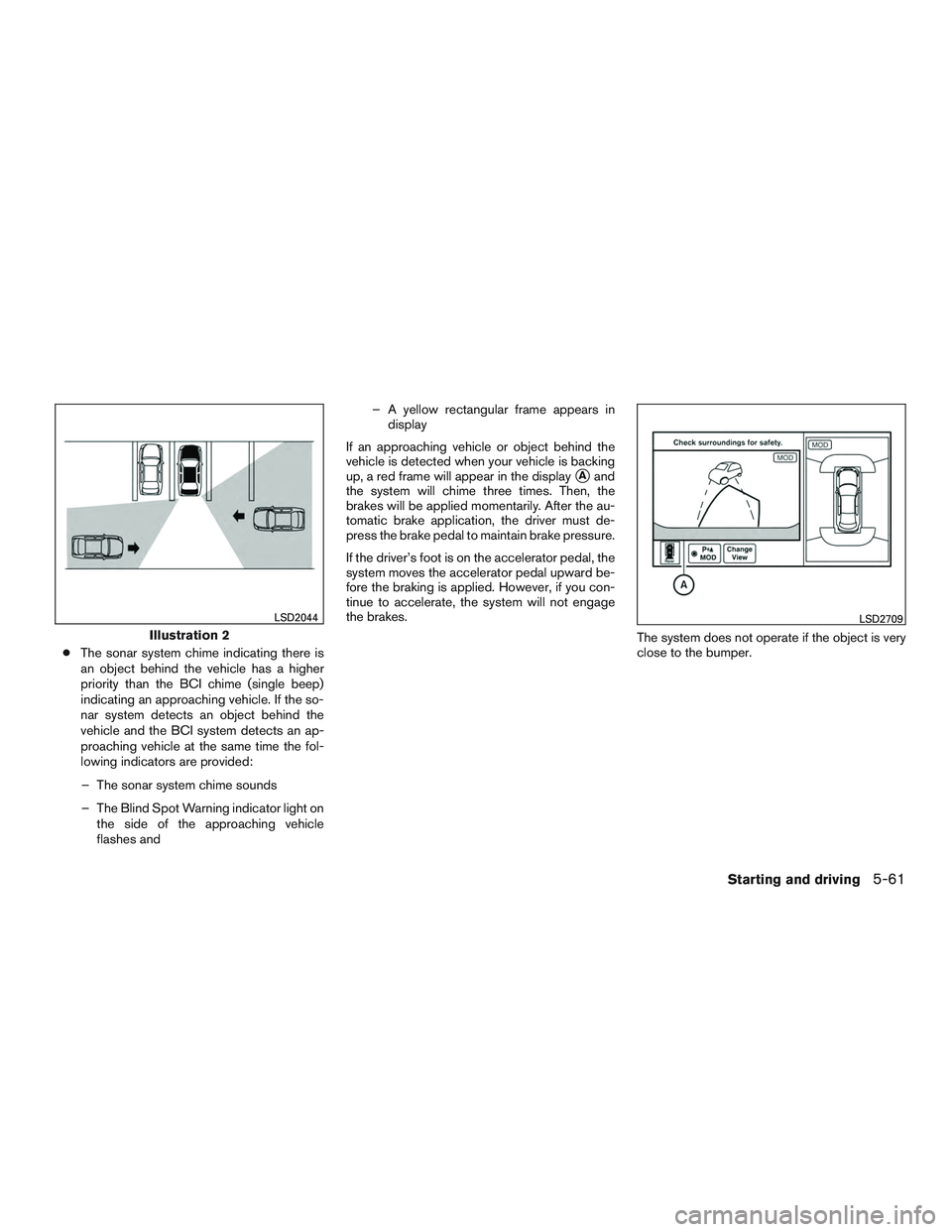 INFINITI QX60-HYBRID 2017  Owners Manual ●The sonar system chime indicating there is
an object behind the vehicle has a higher
priority than the BCI chime (single beep)
indicating an approaching vehicle. If the so-
nar system detects an ob