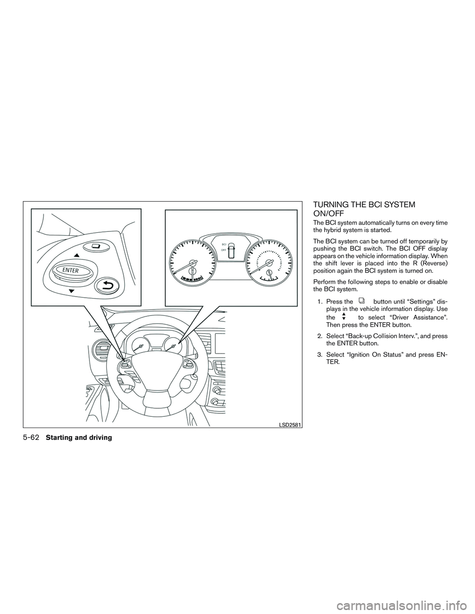 INFINITI QX60-HYBRID 2017  Owners Manual TURNING THE BCI SYSTEM
ON/OFF
The BCI system automatically turns on every time
the hybrid system is started.
The BCI system can be turned off temporarily by
pushing the BCI switch. The BCI OFF display