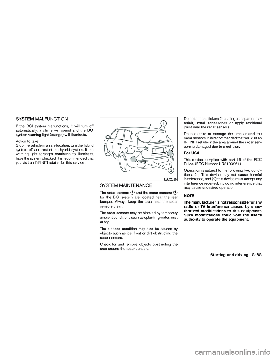 INFINITI QX60-HYBRID 2017 Service Manual SYSTEM MALFUNCTION
If the BCI system malfunctions, it will turn off
automatically, a chime will sound and the BCI
system warning light (orange) will illuminate.
Action to take:
Stop the vehicle in a s INFINITI QX60-HYBRID 2017 Service Manual SYSTEM MALFUNCTION
If the BCI system malfunctions, it will turn off
automatically, a chime will sound and the BCI
system warning light (orange) will illuminate.
Action to take:
Stop the vehicle in a s