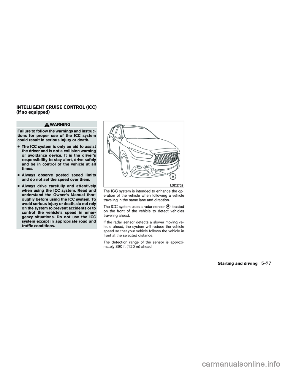 INFINITI QX60-HYBRID 2017 Repair Manual WARNING
Failure to follow the warnings and instruc-
tions for proper use of the ICC system
could result in serious injury or death.
●The ICC system is only an aid to assist
the driver and is not a c