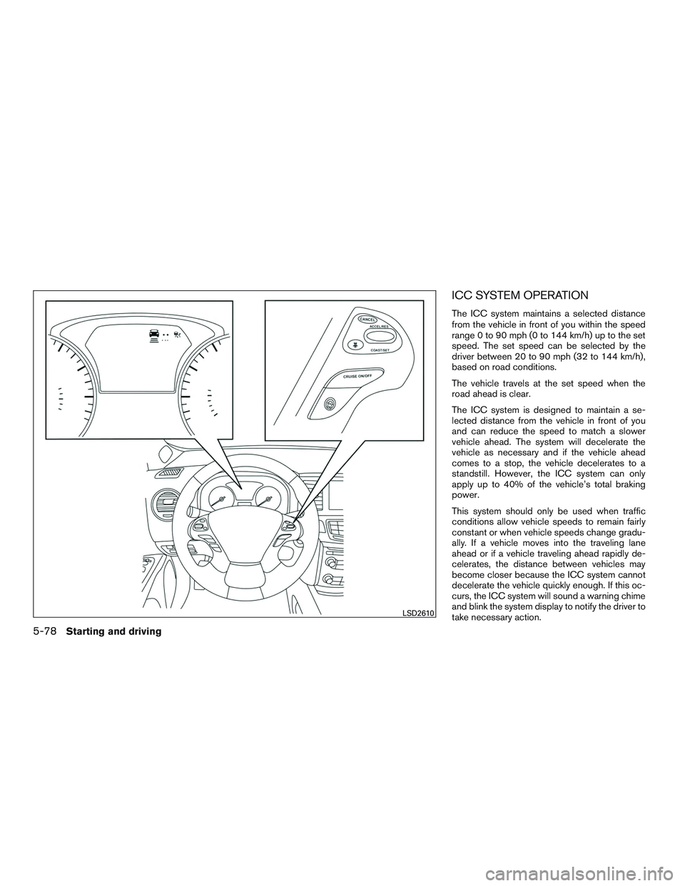 INFINITI QX60-HYBRID 2017 Owners Manual ICC SYSTEM OPERATION
The ICC system maintains a selected distance
from the vehicle in front of you within the speed
range 0 to 90 mph (0 to 144 km/h) up to the set
speed. The set speed can be selected INFINITI QX60-HYBRID 2017 Owners Manual ICC SYSTEM OPERATION
The ICC system maintains a selected distance
from the vehicle in front of you within the speed
range 0 to 90 mph (0 to 144 km/h) up to the set
speed. The set speed can be selected