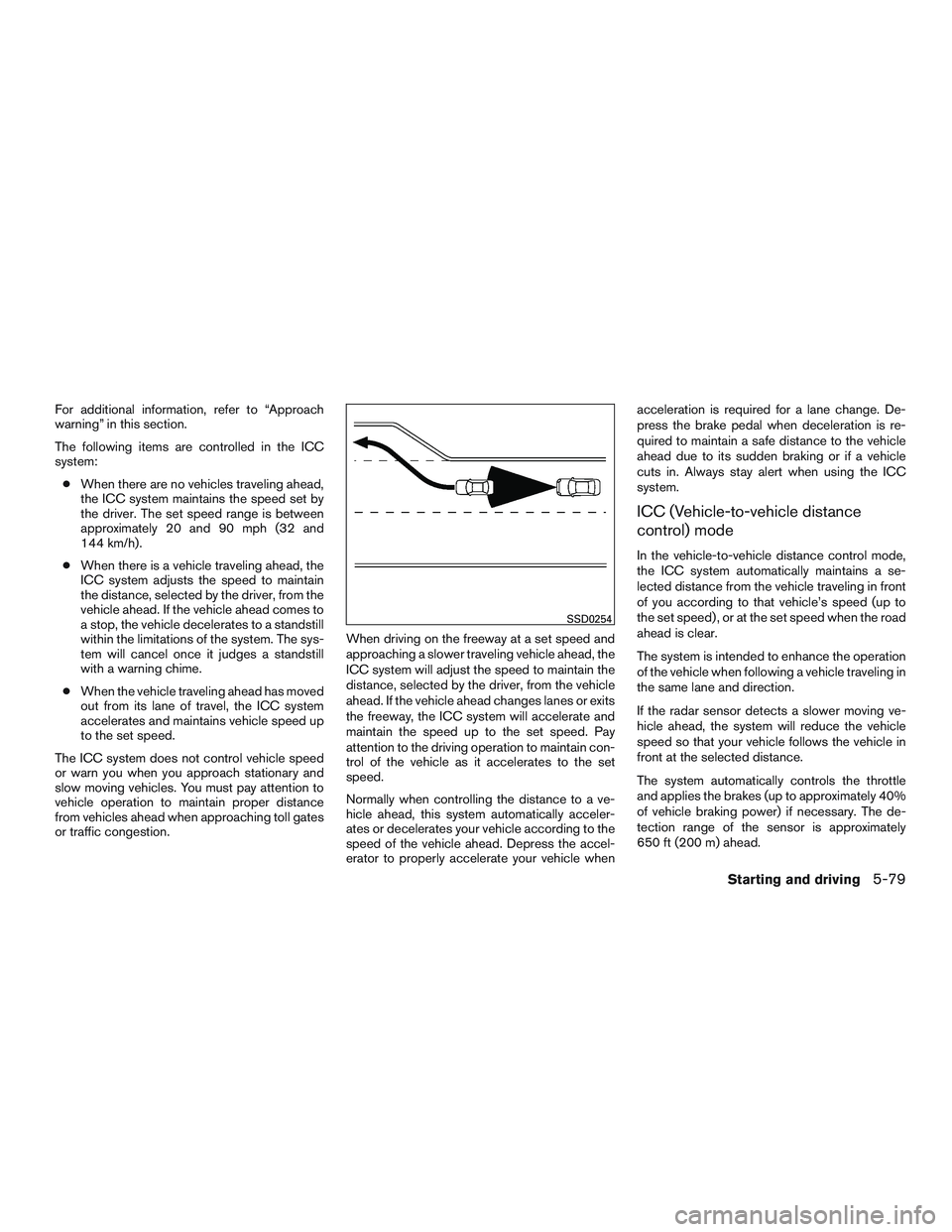 INFINITI QX60-HYBRID 2017 Owners Manual For additional information, refer to “Approach
warning” in this section.
The following items are controlled in the ICC
system:● When there are no vehicles traveling ahead,
the ICC system maintai INFINITI QX60-HYBRID 2017 Owners Manual For additional information, refer to “Approach
warning” in this section.
The following items are controlled in the ICC
system:● When there are no vehicles traveling ahead,
the ICC system maintai