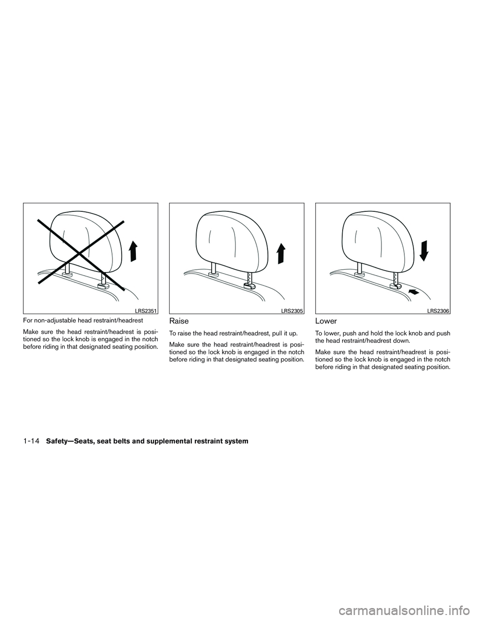 INFINITI QX60-HYBRID 2017 Service Manual For non-adjustable head restraint/headrest
Make sure the head restraint/headrest is posi-
tioned so the lock knob is engaged in the notch
before riding in that designated seating position.Raise
To rai