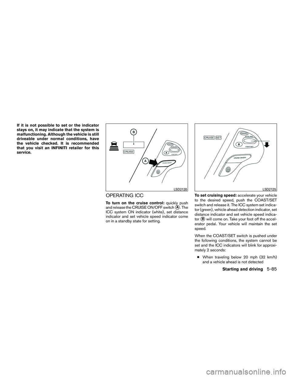 INFINITI QX60-HYBRID 2017  Owners Manual If it is not possible to set or the indicator
stays on, it may indicate that the system is
malfunctioning. Although the vehicle is still
driveable under normal conditions, have
the vehicle checked. It