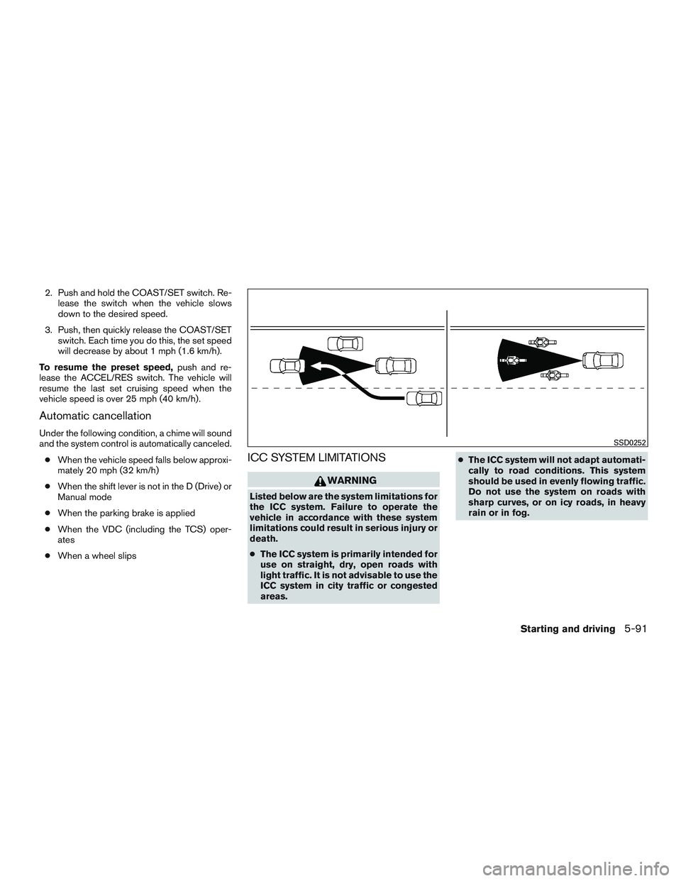 INFINITI QX60-HYBRID 2017  Owners Manual 2. Push and hold the COAST/SET switch. Re-lease the switch when the vehicle slows
down to the desired speed.
3. Push, then quickly release the COAST/SET switch. Each time you do this, the set speed
wi