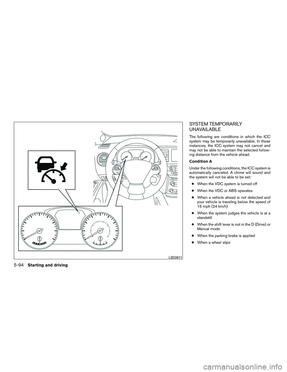 INFINITI QX60-HYBRID 2017  Owners Manual SYSTEM TEMPORARILY
UNAVAILABLE
The following are conditions in which the ICC
system may be temporarily unavailable. In these
instances, the ICC system may not cancel and
may not be able to maintain th