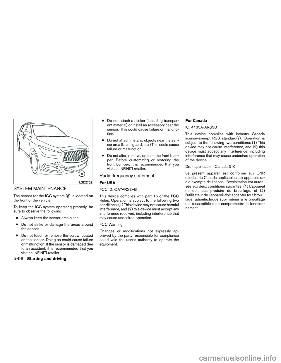 INFINITI QX60-HYBRID 2017 Repair Manual SYSTEM MAINTENANCE
The sensor for the ICC systemAis located on
the front of the vehicle.
To keep the ICC system operating properly, be
sure to observe the following:
● Always keep the sensor area c