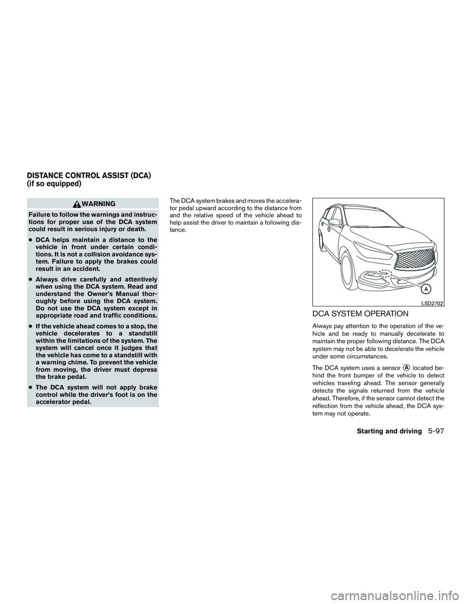 INFINITI QX60-HYBRID 2017 User Guide WARNING
Failure to follow the warnings and instruc-
tions for proper use of the DCA system
could result in serious injury or death.
●DCA helps maintain a distance to the
vehicle in front under certa