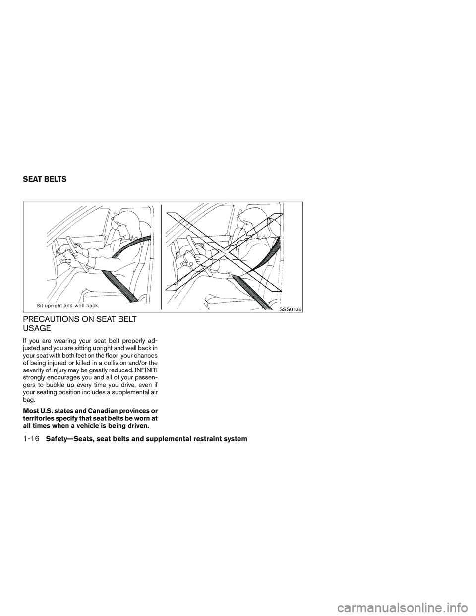 INFINITI QX60-HYBRID 2017 Service Manual PRECAUTIONS ON SEAT BELT
USAGE
If you are wearing your seat belt properly ad-
justed and you are sitting upright and well back in
your seat with both feet on the floor, your chances
of being injured o