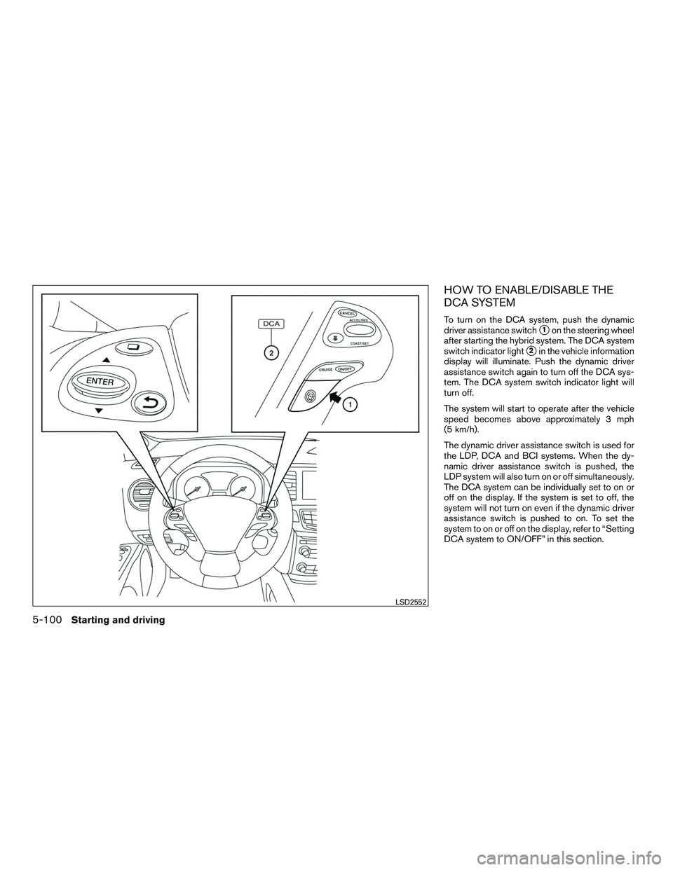 INFINITI QX60-HYBRID 2017  Owners Manual HOW TO ENABLE/DISABLE THE
DCA SYSTEM
To turn on the DCA system, push the dynamic
driver assistance switch
1on the steering wheel
after starting the hybrid system. The DCA system
switch indicator ligh
