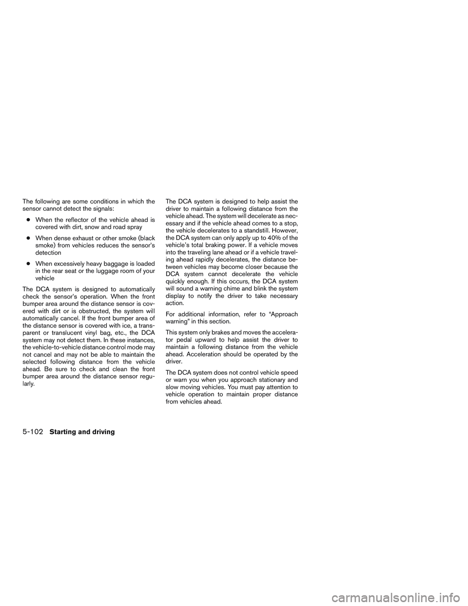 INFINITI QX60-HYBRID 2017 Repair Manual The following are some conditions in which the
sensor cannot detect the signals:● When the reflector of the vehicle ahead is
covered with dirt, snow and road spray
● When dense exhaust or other sm INFINITI QX60-HYBRID 2017 Repair Manual The following are some conditions in which the
sensor cannot detect the signals:● When the reflector of the vehicle ahead is
covered with dirt, snow and road spray
● When dense exhaust or other sm