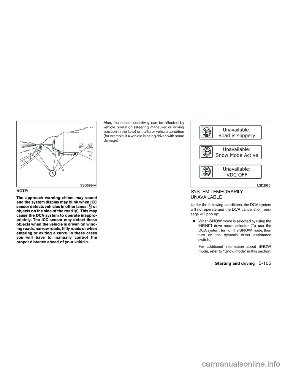 INFINITI QX60-HYBRID 2017 Repair Manual NOTE:
The approach warning chime may sound
and the system display may blink when ICC
sensor detects vehicles in other lanes
Aor
objects on the side of the road
A. This may
cause the DCA system to op