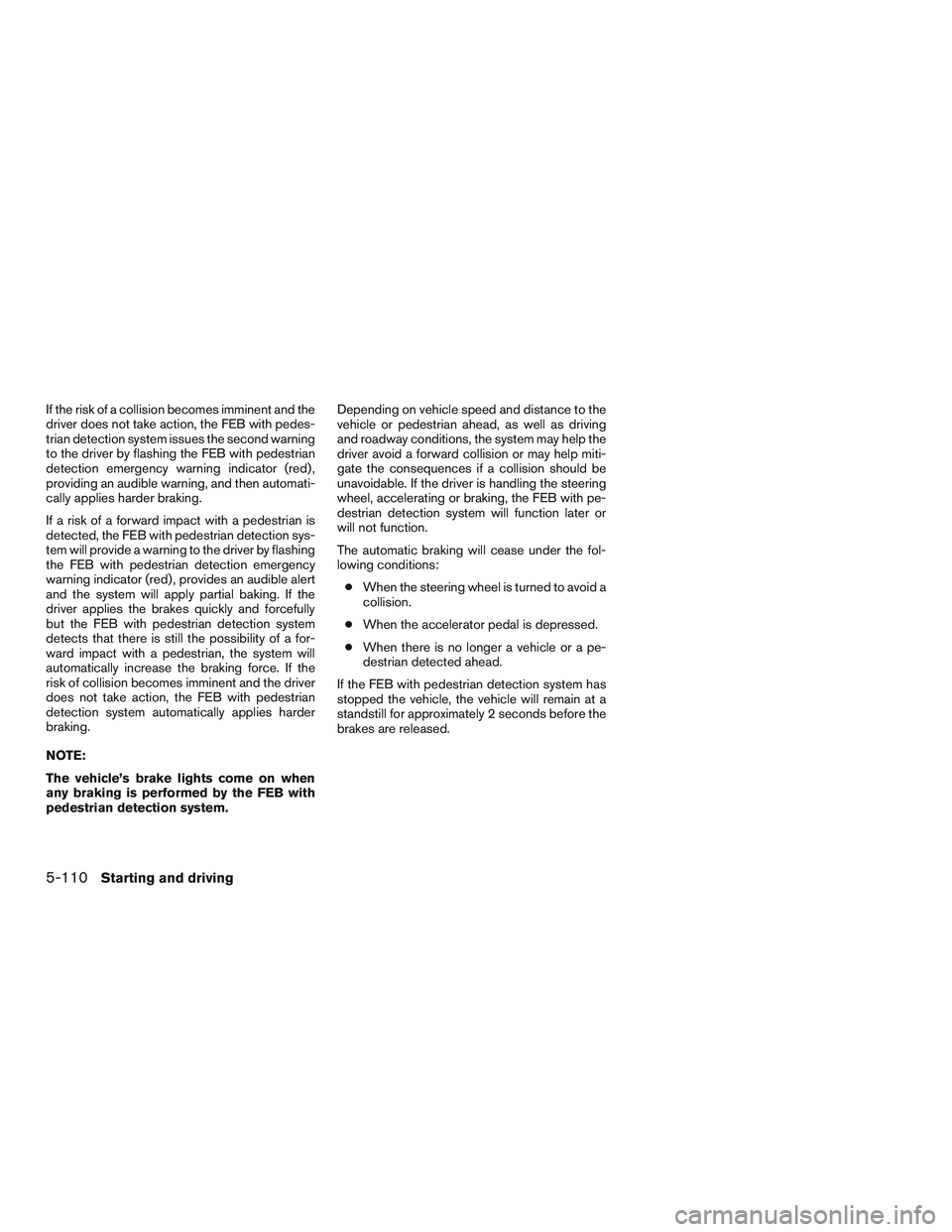 INFINITI QX60-HYBRID 2017 Repair Manual If the risk of a collision becomes imminent and the
driver does not take action, the FEB with pedes-
trian detection system issues the second warning
to the driver by flashing the FEB with pedestrian
INFINITI QX60-HYBRID 2017 Repair Manual If the risk of a collision becomes imminent and the
driver does not take action, the FEB with pedes-
trian detection system issues the second warning
to the driver by flashing the FEB with pedestrian