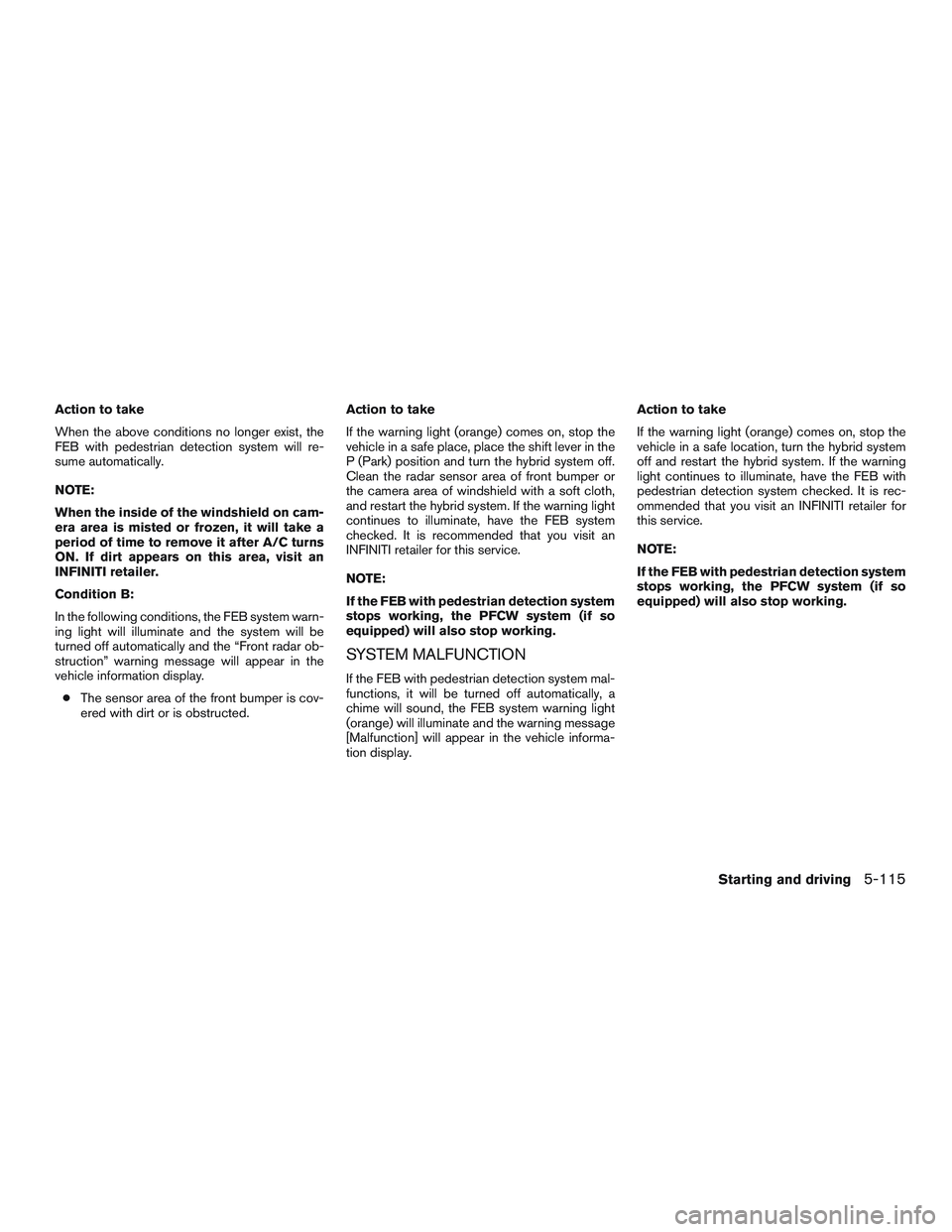 INFINITI QX60-HYBRID 2017 Repair Manual Action to take
When the above conditions no longer exist, the
FEB with pedestrian detection system will re-
sume automatically.
NOTE:
When the inside of the windshield on cam-
era area is misted or fr INFINITI QX60-HYBRID 2017 Repair Manual Action to take
When the above conditions no longer exist, the
FEB with pedestrian detection system will re-
sume automatically.
NOTE:
When the inside of the windshield on cam-
era area is misted or fr
