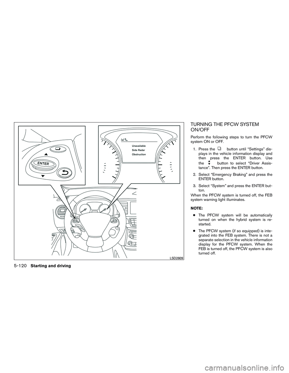 INFINITI QX60-HYBRID 2017 Owners Manual TURNING THE PFCW SYSTEM
ON/OFF
Perform the following steps to turn the PFCW
system ON or OFF.1. Press the
button until “Settings” dis-
plays in the vehicle information display and
then press the E INFINITI QX60-HYBRID 2017 Owners Manual TURNING THE PFCW SYSTEM
ON/OFF
Perform the following steps to turn the PFCW
system ON or OFF.1. Press the
button until “Settings” dis-
plays in the vehicle information display and
then press the E