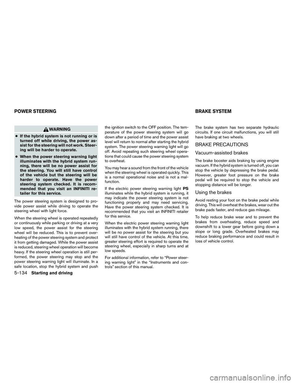 INFINITI QX60-HYBRID 2017 Repair Manual WARNING
●If the hybrid system is not running or is
turned off while driving, the power as-
sist for the steering will not work. Steer-
ing will be harder to operate.
● When the power steering warn INFINITI QX60-HYBRID 2017 Repair Manual WARNING
●If the hybrid system is not running or is
turned off while driving, the power as-
sist for the steering will not work. Steer-
ing will be harder to operate.
● When the power steering warn