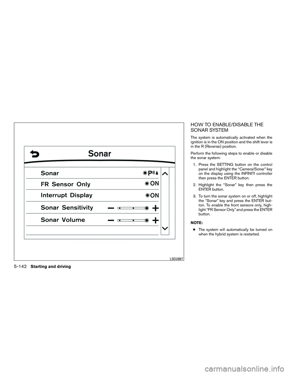 INFINITI QX60-HYBRID 2017 Manual Online HOW TO ENABLE/DISABLE THE
SONAR SYSTEM
The system is automatically activated when the
ignition is in the ON position and the shift lever is
in the R (Reverse) position.
Perform the following steps to 