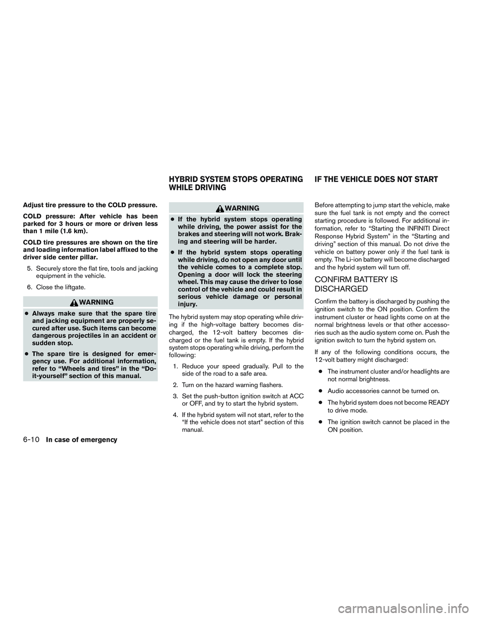 INFINITI QX60-HYBRID 2017 Manual PDF Adjust tire pressure to the COLD pressure.
COLD pressure: After vehicle has been
parked for 3 hours or more or driven less
than 1 mile (1.6 km) .
COLD tire pressures are shown on the tire
and loading INFINITI QX60-HYBRID 2017 Manual PDF Adjust tire pressure to the COLD pressure.
COLD pressure: After vehicle has been
parked for 3 hours or more or driven less
than 1 mile (1.6 km) .
COLD tire pressures are shown on the tire
and loading