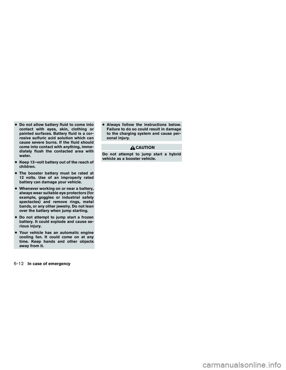 INFINITI QX60-HYBRID 2017 Manual PDF ●Do not allow battery fluid to come into
contact with eyes, skin, clothing or
painted surfaces. Battery fluid is a cor-
rosive sulfuric acid solution which can
cause severe burns. If the fluid shoul