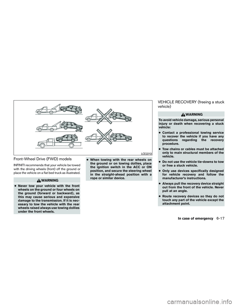 INFINITI QX60-HYBRID 2017  Owners Manual Front-Wheel Drive (FWD) models
INFINITI recommends that your vehicle be towed
with the driving wheels (front) off the ground or
place the vehicle on a flat bed truck as illustrated.
WARNING
●Never t