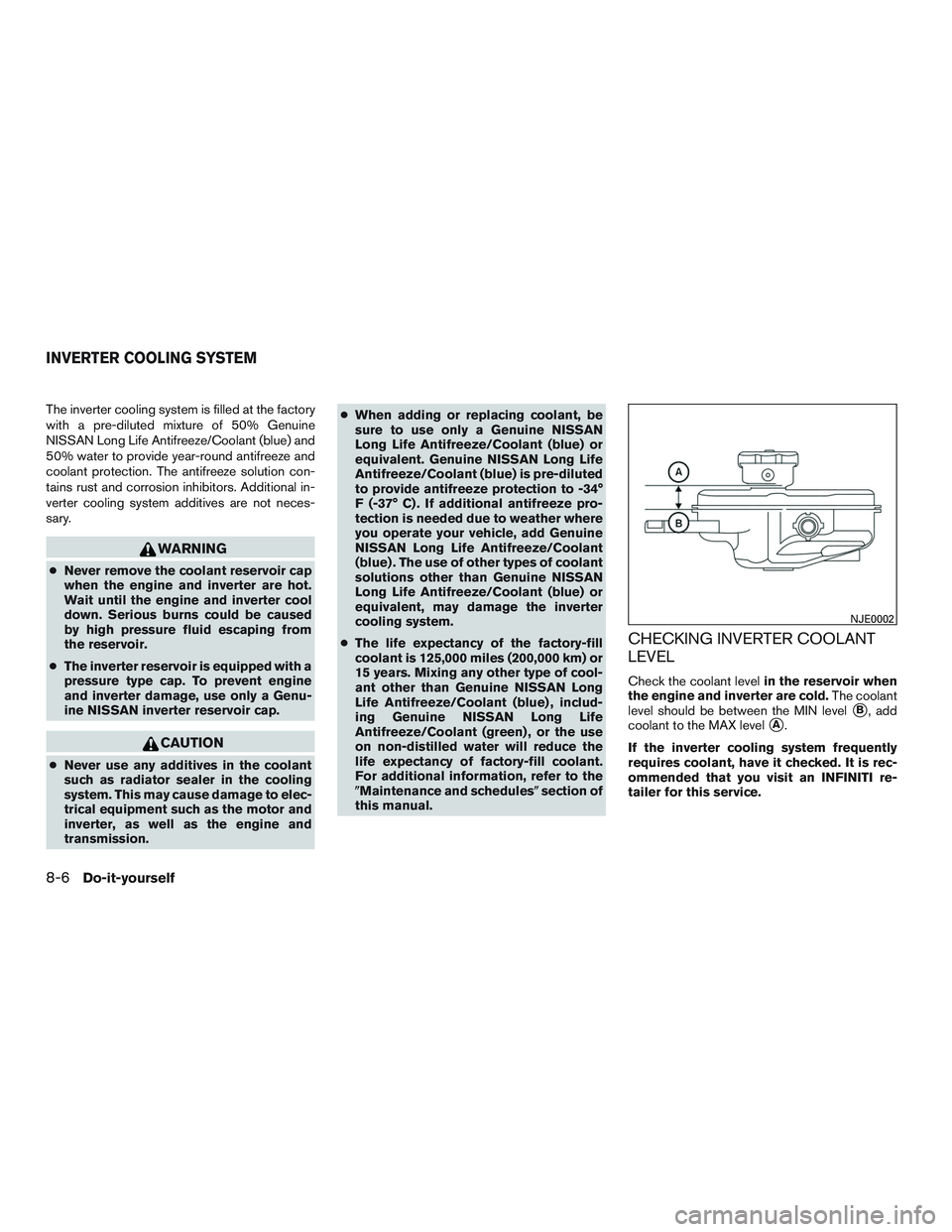 INFINITI QX60-HYBRID 2017  Owners Manual The inverter cooling system is filled at the factory
with a pre-diluted mixture of 50% Genuine
NISSAN Long Life Antifreeze/Coolant (blue) and
50% water to provide year-round antifreeze and
coolant pro