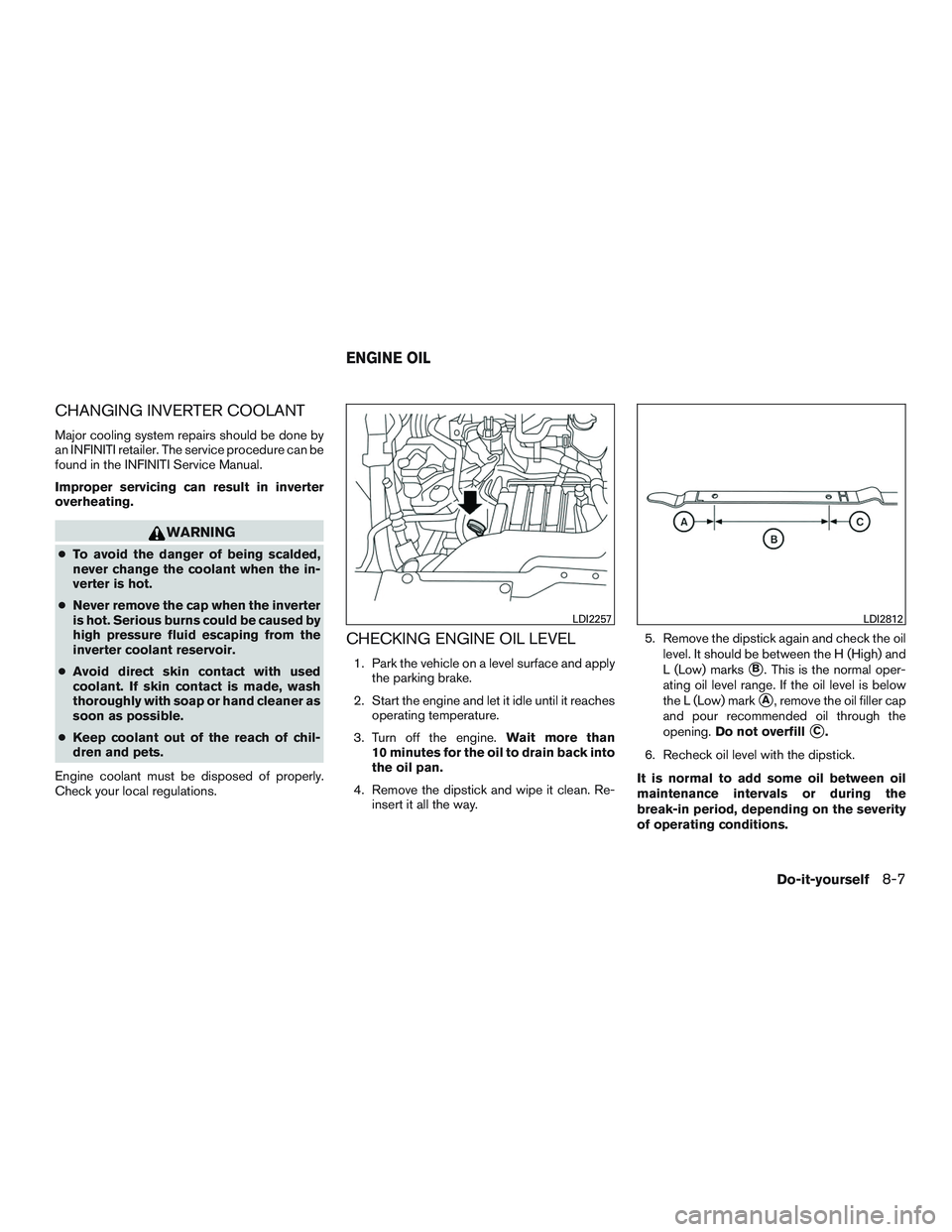 INFINITI QX60-HYBRID 2017 Manual Online CHANGING INVERTER COOLANT
Major cooling system repairs should be done by
an INFINITI retailer. The service procedure can be
found in the INFINITI Service Manual.
Improper servicing can result in inver