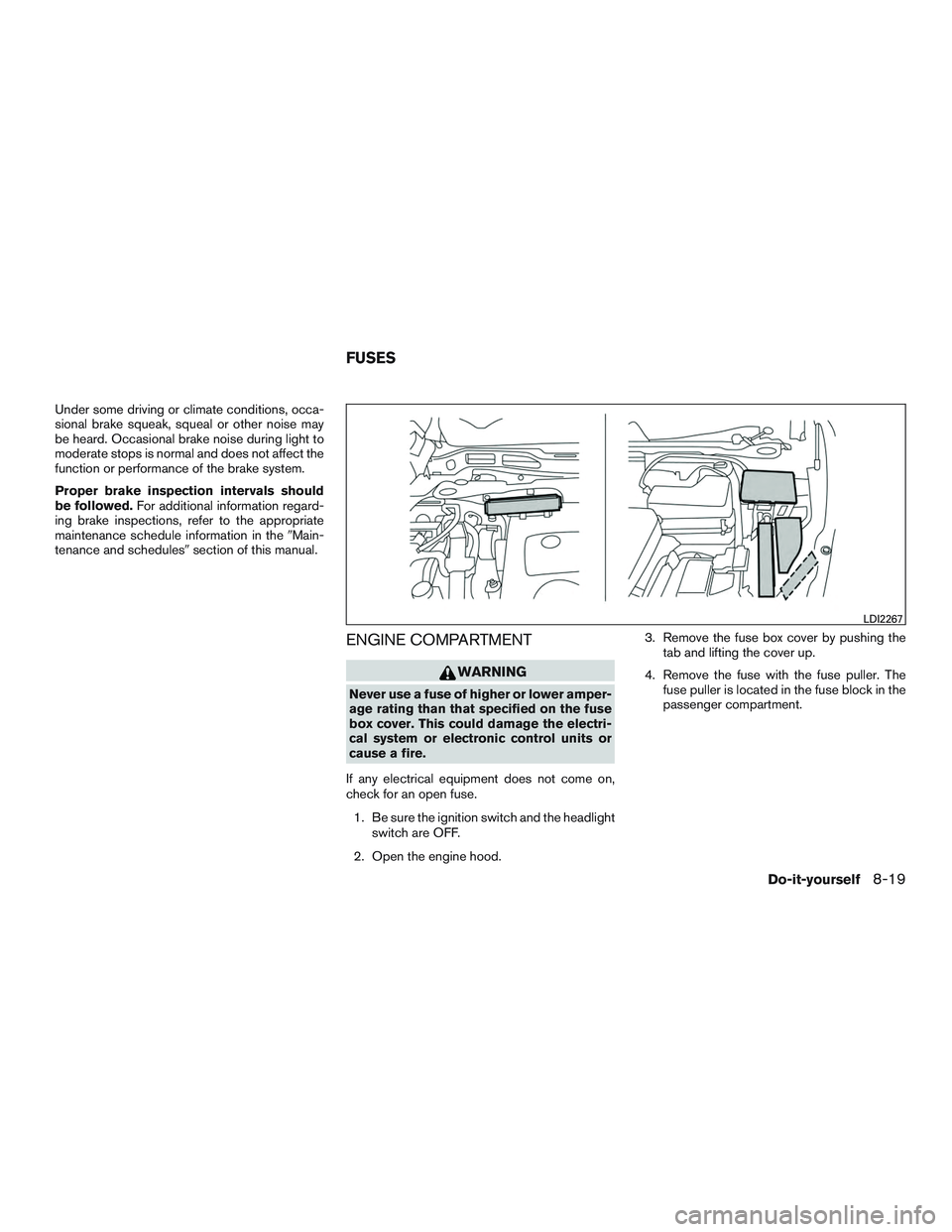 INFINITI QX60-HYBRID 2017  Owners Manual Under some driving or climate conditions, occa-
sional brake squeak, squeal or other noise may
be heard. Occasional brake noise during light to
moderate stops is normal and does not affect the
functio