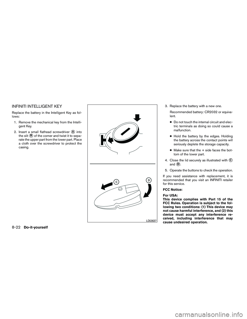 INFINITI QX60-HYBRID 2017  Owners Manual INFINITI INTELLIGENT KEY
Replace the battery in the Intelligent Key as fol-
lows:1. Remove the mechanical key from the Intelli- gent Key.
2. Insert a small flathead screwdriver
Ainto
the slit
Bof th