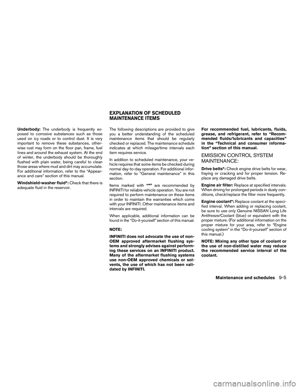 INFINITI QX60-HYBRID 2017  Owners Manual Underbody:The underbody is frequently ex-
posed to corrosive substances such as those
used on icy roads or to control dust. It is very
important to remove these substances, other-
wise rust may form o