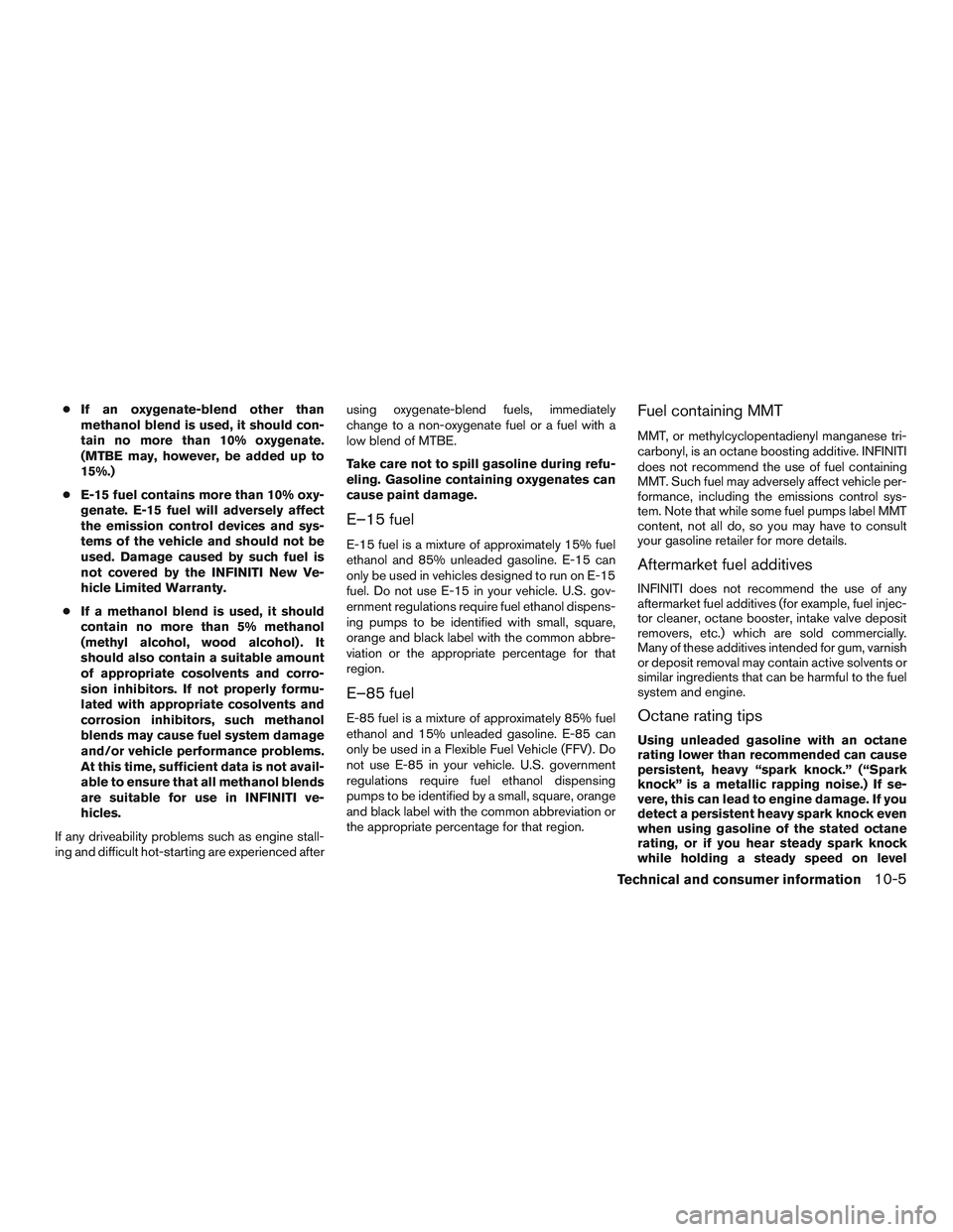 INFINITI QX60-HYBRID 2017 Owners Manual ●If an oxygenate-blend other than
methanol blend is used, it should con-
tain no more than 10% oxygenate.
(MTBE may, however, be added up to
15%.)
● E-15 fuel contains more than 10% oxy-
genate. E INFINITI QX60-HYBRID 2017 Owners Manual ●If an oxygenate-blend other than
methanol blend is used, it should con-
tain no more than 10% oxygenate.
(MTBE may, however, be added up to
15%.)
● E-15 fuel contains more than 10% oxy-
genate. E