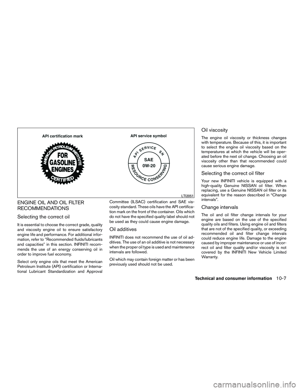 INFINITI QX60-HYBRID 2017 Owners Manual ENGINE OIL AND OIL FILTER
RECOMMENDATIONS
Selecting the correct oil
It is essential to choose the correct grade, quality
and viscosity engine oil to ensure satisfactory
engine life and performance. Fo INFINITI QX60-HYBRID 2017 Owners Manual ENGINE OIL AND OIL FILTER
RECOMMENDATIONS
Selecting the correct oil
It is essential to choose the correct grade, quality
and viscosity engine oil to ensure satisfactory
engine life and performance. Fo