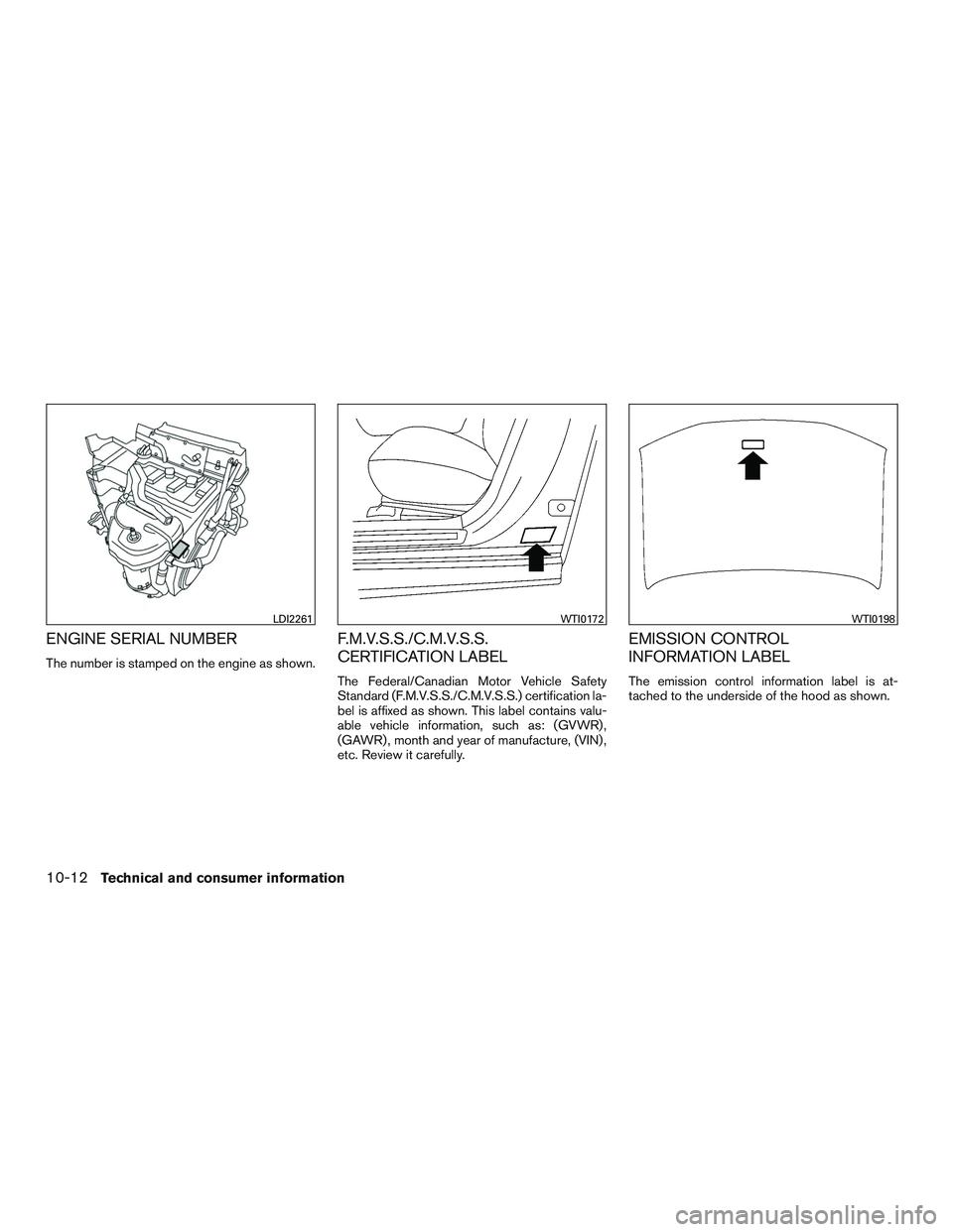 INFINITI QX60-HYBRID 2017 Owners Manual ENGINE SERIAL NUMBER
The number is stamped on the engine as shown.
F.M.V.S.S./C.M.V.S.S.
CERTIFICATION LABEL
The Federal/Canadian Motor Vehicle Safety
Standard (F.M.V.S.S./C.M.V.S.S.) certification la INFINITI QX60-HYBRID 2017 Owners Manual ENGINE SERIAL NUMBER
The number is stamped on the engine as shown.
F.M.V.S.S./C.M.V.S.S.
CERTIFICATION LABEL
The Federal/Canadian Motor Vehicle Safety
Standard (F.M.V.S.S./C.M.V.S.S.) certification la