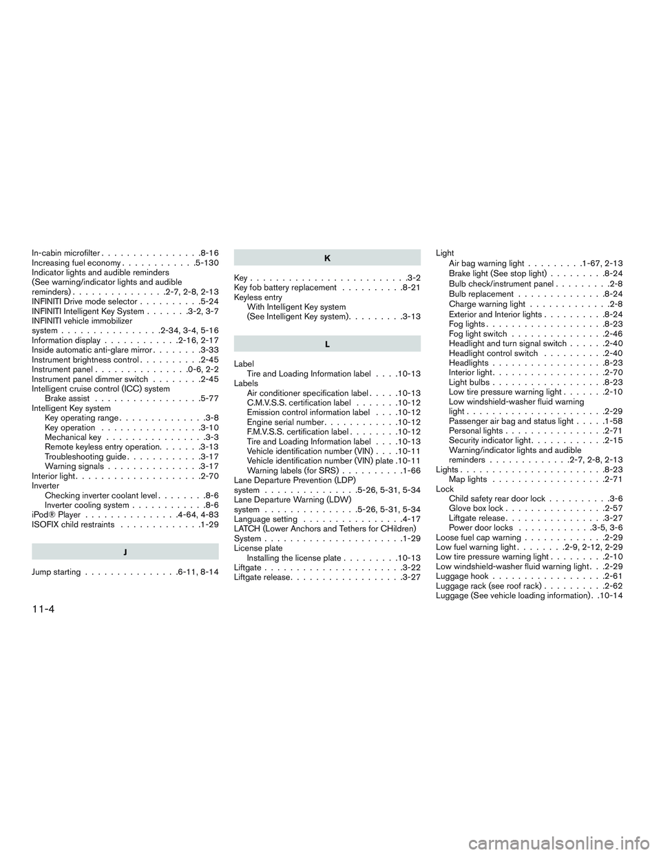INFINITI QX60-HYBRID 2017 Manual Online In-cabin microfilter................8-16
Increasing fuel economy ............5-130
Indicator lights and audible reminders
(See warning/indicator lights and audible
reminders)...............2-7,2-8,2-1 INFINITI QX60-HYBRID 2017 Manual Online In-cabin microfilter................8-16
Increasing fuel economy ............5-130
Indicator lights and audible reminders
(See warning/indicator lights and audible
reminders)...............2-7,2-8,2-1