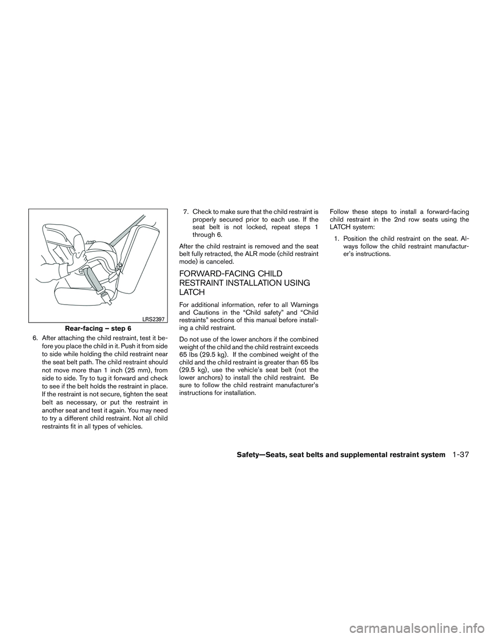 INFINITI QX60-HYBRID 2017 Repair Manual 6. After attaching the child restraint, test it be-fore you place the child in it. Push it from side
to side while holding the child restraint near
the seat belt path. The child restraint should
not m INFINITI QX60-HYBRID 2017 Repair Manual 6. After attaching the child restraint, test it be-fore you place the child in it. Push it from side
to side while holding the child restraint near
the seat belt path. The child restraint should
not m