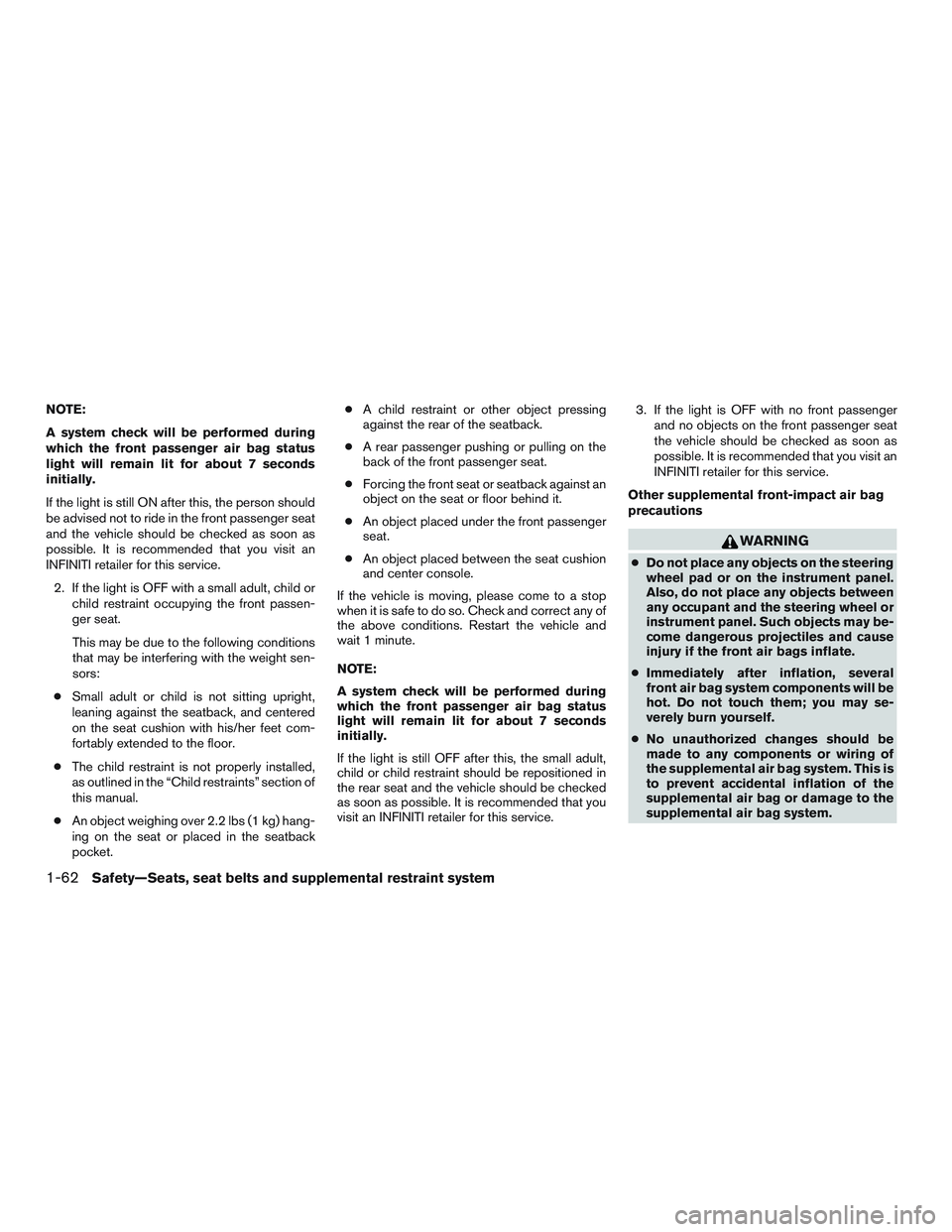 INFINITI QX60-HYBRID 2017  Owners Manual NOTE:
A system check will be performed during
which the front passenger air bag status
light will remain lit for about 7 seconds
initially.
If the light is still ON after this, the person should
be ad