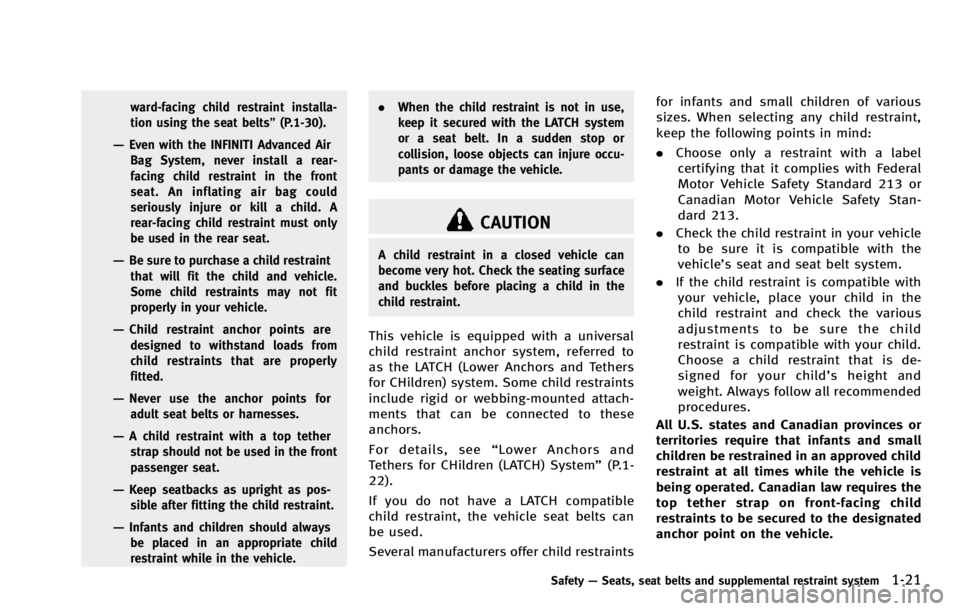 INFINITI QX70 2014 Owners Manual ward-facing child restraint installa-
tion using the seat belts”(P.1-30).
—Even with the INFINITI Advanced Air
Bag System, never install a rear-
facing child restraint in the front
seat. An inflat INFINITI QX70 2014 Owners Manual ward-facing child restraint installa-
tion using the seat belts”(P.1-30).
—Even with the INFINITI Advanced Air
Bag System, never install a rear-
facing child restraint in the front
seat. An inflat